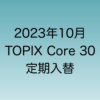 2023年10月TOPIX Core30定期入れ替えの結果を解説